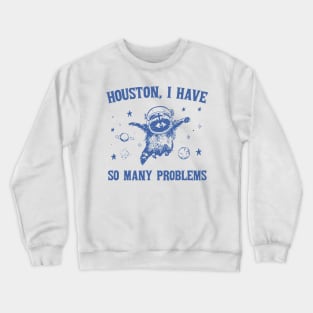 Houston I Have So Many Problems Crewneck Sweatshirt